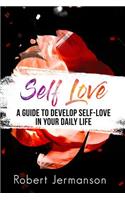 Self Love: A Guide To Develop Self Love In Your Daily Life