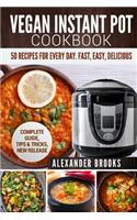 Vegan Instant Pot Cookbook: 50 Recipes for Every Day. Fast, Easy, Delicious.Complete Guide, Tips & Tricks, New Release