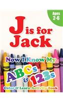 J is for Jack: Now I Know My ABCs and 123s Coloring & Activity Book with Writing and Spelling Exercises (Age 2-6) 128 Pages