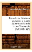 Épisodes de l'invasion anglaise: la guerre de partisans dans la Haute-Normandie (Éd.1893-1896)