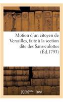 Motion d'Un Citoyen de Versailles, Faite À La Section Dite Des Sans-Culottes (Éd.1793): (Histoire)