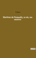 Martines de Pasqually, sa vie, ses oeuvres