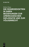 Die Monroedoktrin in Ihren Beziehungen Zur Amerikanischen Diplomatie Und Zum Völkerrecht