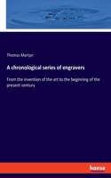 chronological series of engravers: From the invention of the art to the beginning of the present century