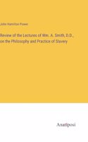 Review of the Lectures of Wm. A. Smith, D.D., on the Philosophy and Practice of Slavery