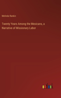 Twenty Years Among the Mexicans, a Narrative of Missionary Labor