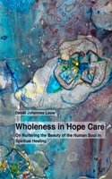 Wholeness in Hope Care: On Nurturing the Beauty of the Human Soul in Spiritual Healing(Pastoral Care and Spiritual Healing)