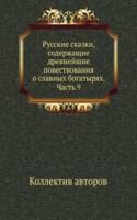 Russkie skazki, soderzhaschie drevnejshie povestvovaniya o slavnyh bogatyryah. Chast 9