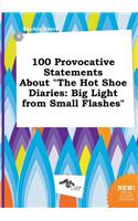 100 Provocative Statements about the Hot Shoe Diaries
