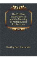 The Problem of Metaphysics and the Meaning of Metaphysical Explanation