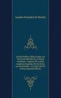 Leccion Poetica: Satira Contra Los Vicios Introducidos En La Poesia Castellana : Impresa Por La Real Academia Espanola, Por Ser Entre Las Presentadas . A La Que Gano El Premio (Spanish Edition)