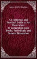 Historical and Practical Guide to Art Illustration: In Connection with Books, Periodicals, and General Decoration