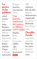 Guerra En Las Palabras. Una Historia Intelectual del En México (1975 - 2020) / War Put Into Words