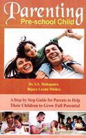 Parenting Pre-School Child - A Step by Step Guide for Parents to help Their Child to grow Full Potential