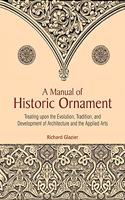 A Manual of Historic Ornament: treating upon the evolution, tradition, and development of architecture and the applied arts : prepared for the use of students and craftsman (Reprint of Batsford 1933)