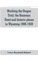 Marking the Oregon Trail, the Bozeman Road and historic places in Wyoming 1908-1920