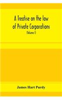 treatise on the law of private corporations, also of joint stock companies and other unincorporated associations (Volume I)