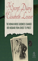 Secret Diary of Elisabeth Leseur: The Woman Whose Goodness Changed Her Husband from Atheist to Priest