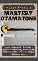 Mastery Otamatone: Comprehensive Step-by-Step Guide to Understanding, Learning, and Mastering the Instrument Like a Pro, Even Without Prior Experience