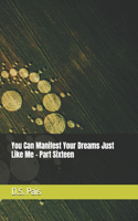 You Can Manifest Your Dreams Just Like Me - Part Sixteen
