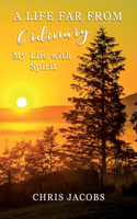 Life Far From Ordinary: My Life With Spirit