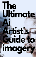 Ultimate AI Artist's Guide to Imagery