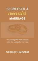 Secrets of a successful marriage: Uncovering the truth and lies behind a successful marriage