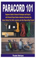 Paracord 101: Beginners Guide to Paracord Techniques and Projects with Pictorial Project Guide on Bucklers, Bracelets, Keychains, Monkey Fist, Belts, Lanyards, an