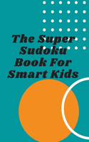 The Super Sudoku Book For Smart Kids: Sudoku Puzzles For Kids