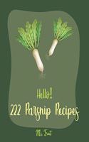 Hello! 222 Parsnip Recipes: Best Parsnip Cookbook Ever For Beginners [Root Vegetable Cookbook, Roasted Vegetable Book, Cabbage Soup Recipe, Butternut Squash Cookbook, Mashed Po