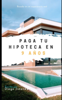 Paga tu hipoteca en 9 años: sin trucos sólo números: basado en mi experiencia real