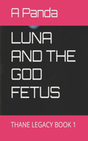 Luna and the God Fetus: Thane Legacy Book 1