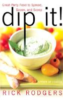 Dip It!: Great Party Food to Spread, Spoon, and Scoop: Great Party Food to Spread, Spoon, and Scoop