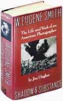 W. Eugene Smith: Shadow and Substance : The Life and Work of an American Photographer