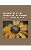 The Fathers of the Church, by the Authors of 'Tales of Kirkbeck'.