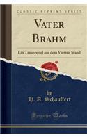 Vater Brahm: Ein Trauerspiel Aus Dem Vierten Stand (Classic Reprint)