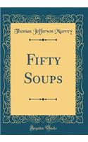 Fifty Soups (Classic Reprint)