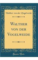 Walther Von Der Vogelweide (Classic Reprint)