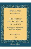 The History and Antiquities of London, Vol. 1: Westminster, Southwark, and Parts Adjacent (Classic Reprint)