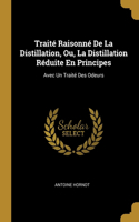 Traité Raisonné De La Distillation, Ou, La Distillation Réduite En Principes