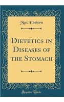 Dietetics in Diseases of the Stomach (Classic Reprint)