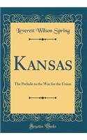 Kansas: The Prelude to the War for the Union (Classic Reprint)