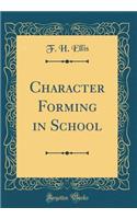 Character Forming in School (Classic Reprint)