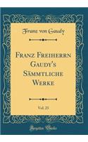 Franz Freiherrn Gaudy's SÃ¤mmtliche Werke, Vol. 23 (Classic Reprint)