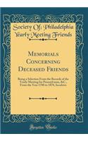 Memorials Concerning Deceased Friends: Being a Selection from the Records of the Yearly Meeting for Pennsylvania, &c., from the Year 1788 to 1878, Inculsive (Classic Reprint): Being a Selection from the Records of the Yearly Meeting for Pennsylvania, &c., from the Year 1788 to 1878, Inculsive (Classic Reprint)