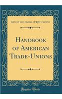 Handbook of American Trade-Unions (Classic Reprint)