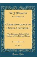 Correspondence of Daniel O'Connell, Vol. 2 of 2: The Liberator; Edited with Notices of His Life and Times (Classic Reprint)