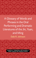 A Glossary of Words and Phrases in the Oral Performing and Dramatic Literatures of the Jin, Yuan, and Ming