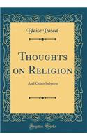 Thoughts on Religion: And Other Subjects (Classic Reprint)