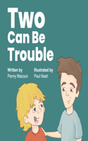 Two Can Be Trouble